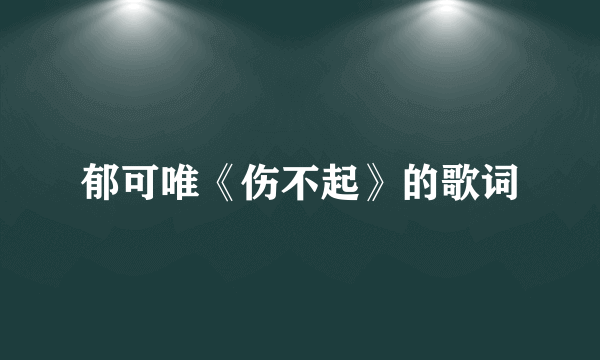 郁可唯《伤不起》的歌词