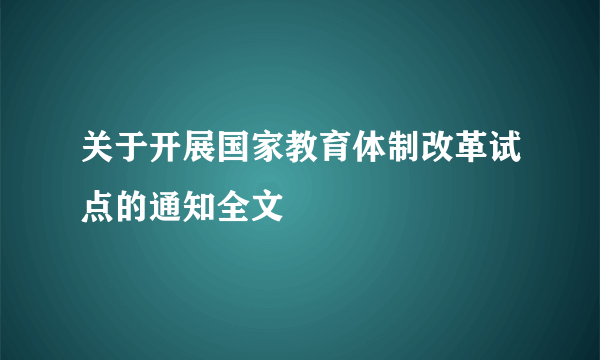 关于开展国家教育体制改革试点的通知全文