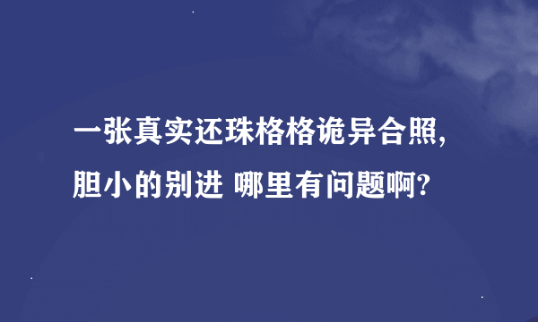 一张真实还珠格格诡异合照,胆小的别进 哪里有问题啊?