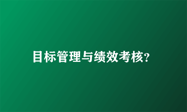 目标管理与绩效考核？