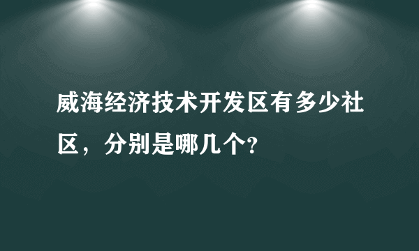 威海经济技术开发区有多少社区，分别是哪几个？