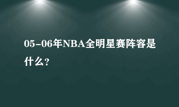 05-06年NBA全明星赛阵容是什么？