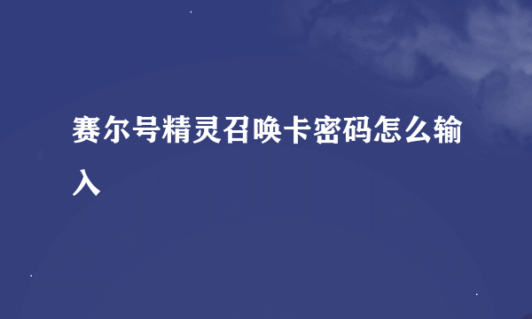 赛尔号精灵召唤卡密码怎么输入