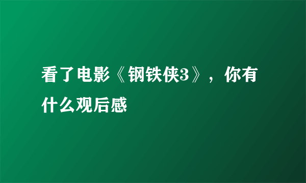 看了电影《钢铁侠3》，你有什么观后感