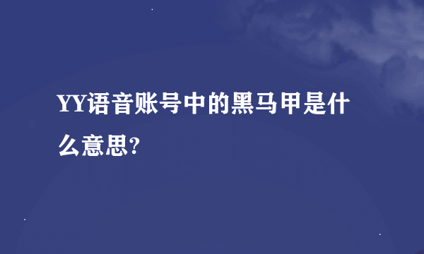 YY语音账号中的黑马甲是什么意思?