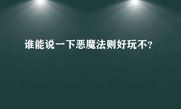 谁能说一下恶魔法则好玩不？