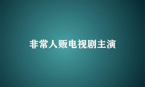 非常人贩电视剧主演