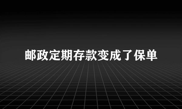 邮政定期存款变成了保单