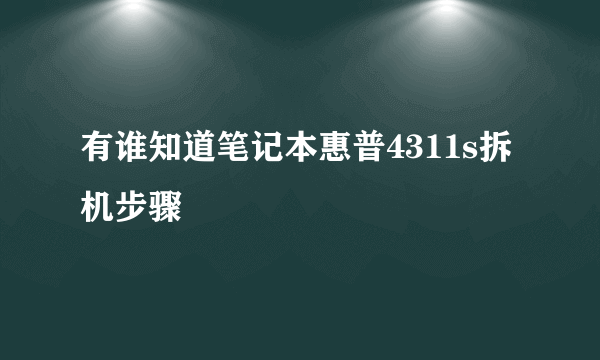 有谁知道笔记本惠普4311s拆机步骤