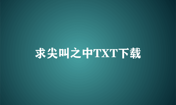 求尖叫之中TXT下载