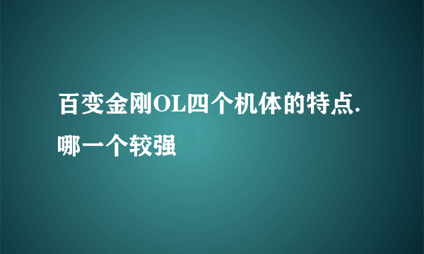 百变金刚OL四个机体的特点.哪一个较强