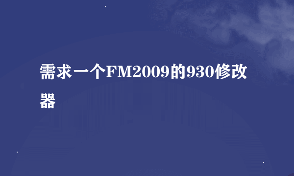 需求一个FM2009的930修改器