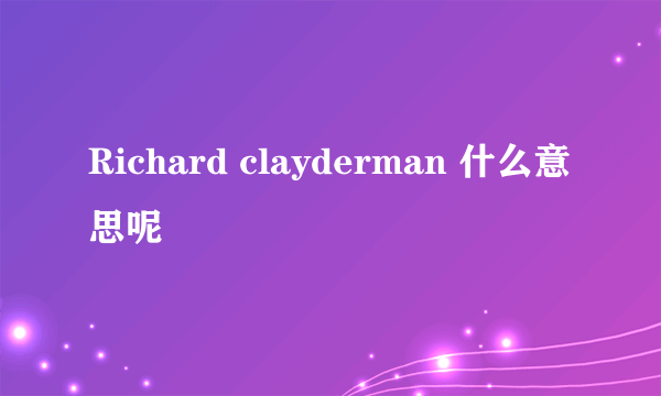 Richard clayderman 什么意思呢