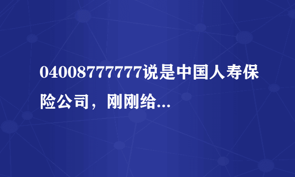 04008777777说是中国人寿保险公司，刚刚给我打的，现在骗子好多？