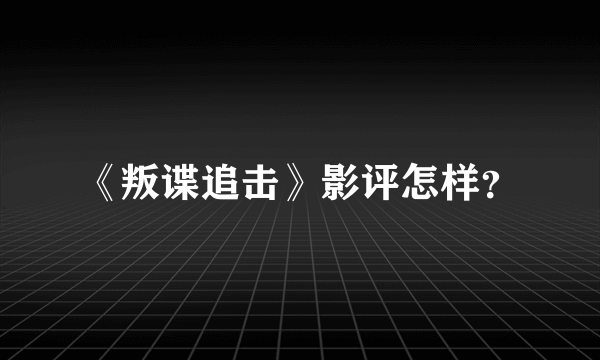 《叛谍追击》影评怎样？