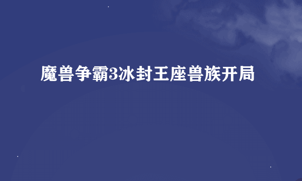 魔兽争霸3冰封王座兽族开局