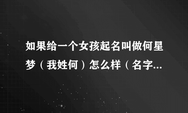 如果给一个女孩起名叫做何星梦（我姓何）怎么样（名字的意思是要跑道星星那个地方，有梦想才有力量！）