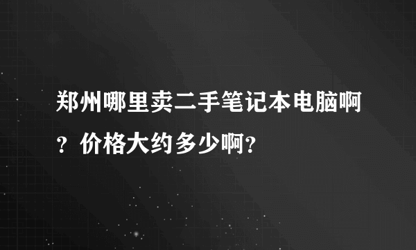 郑州哪里卖二手笔记本电脑啊？价格大约多少啊？