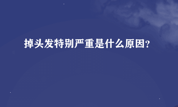 掉头发特别严重是什么原因？