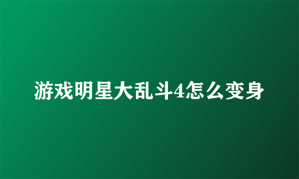 游戏明星大乱斗4怎么变身