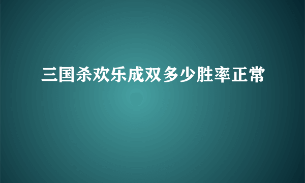 三国杀欢乐成双多少胜率正常