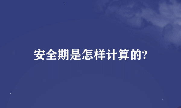 安全期是怎样计算的?