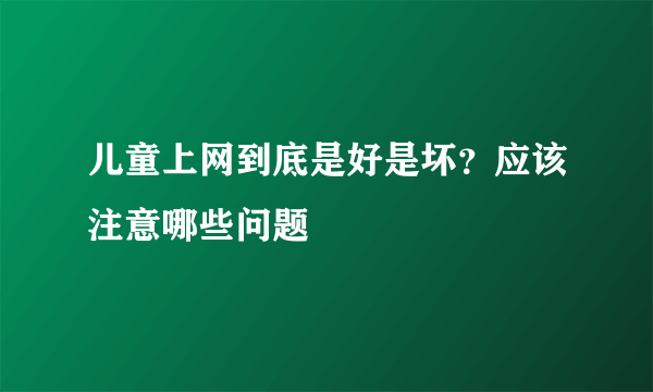 儿童上网到底是好是坏？应该注意哪些问题