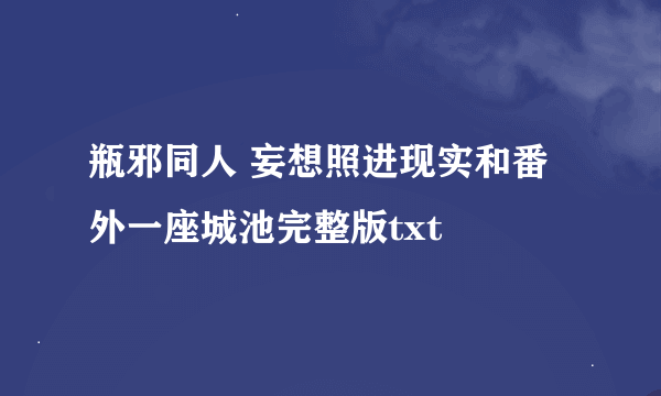 瓶邪同人 妄想照进现实和番外一座城池完整版txt