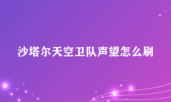 沙塔尔天空卫队声望怎么刷