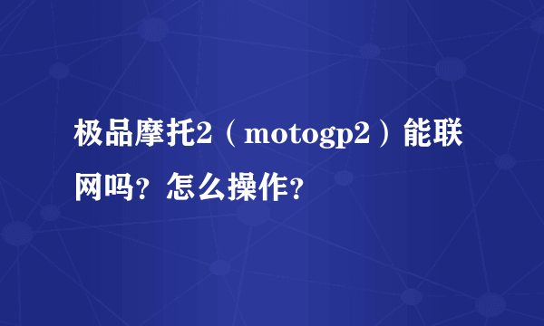 极品摩托2（motogp2）能联网吗？怎么操作？