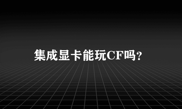 集成显卡能玩CF吗？