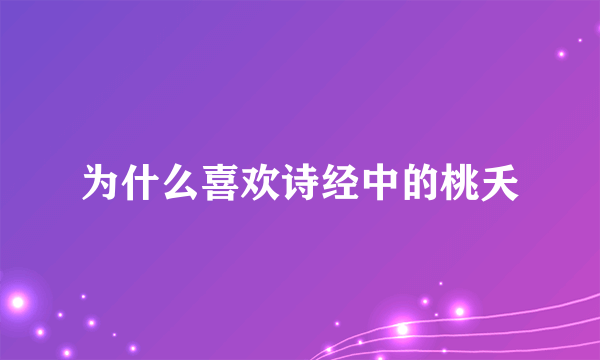 为什么喜欢诗经中的桃夭