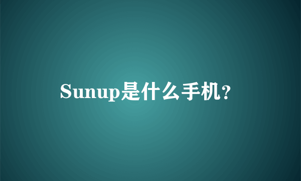 Sunup是什么手机？