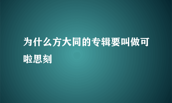 为什么方大同的专辑要叫做可啦思刻