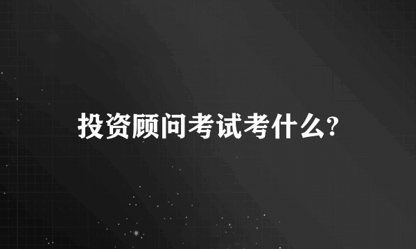 投资顾问考试考什么?