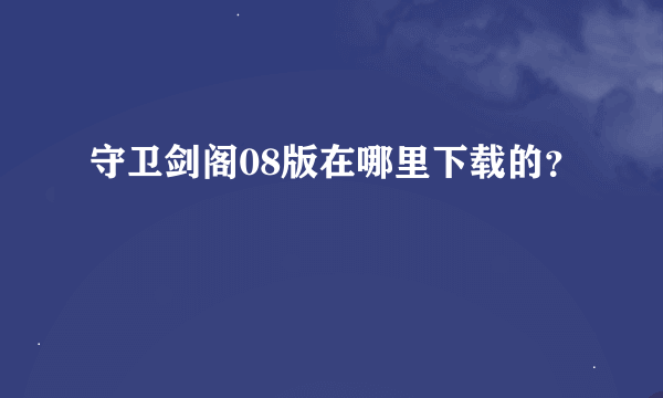 守卫剑阁08版在哪里下载的？