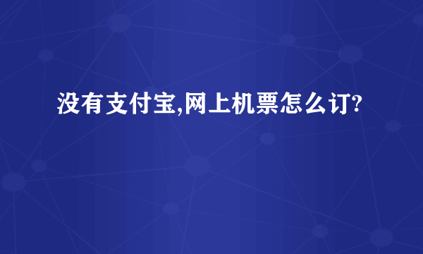 没有支付宝,网上机票怎么订?