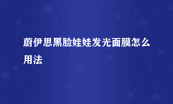 蔚伊思黑脸娃娃发光面膜怎么用法