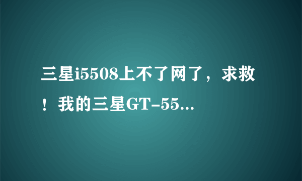 三星i5508上不了网了，求救！我的三星GT-5508移动网络数据接入口打不开呀！