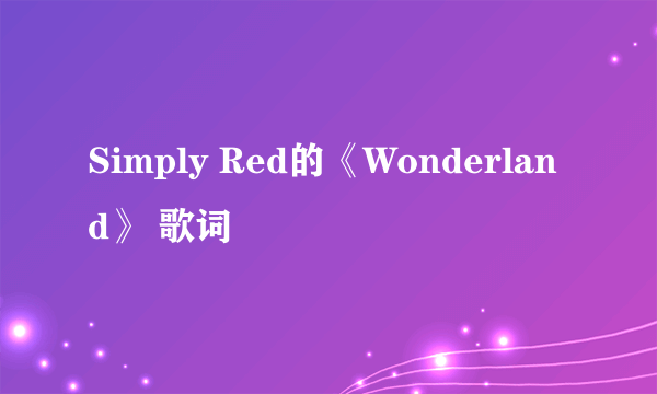 Simply Red的《Wonderland》 歌词