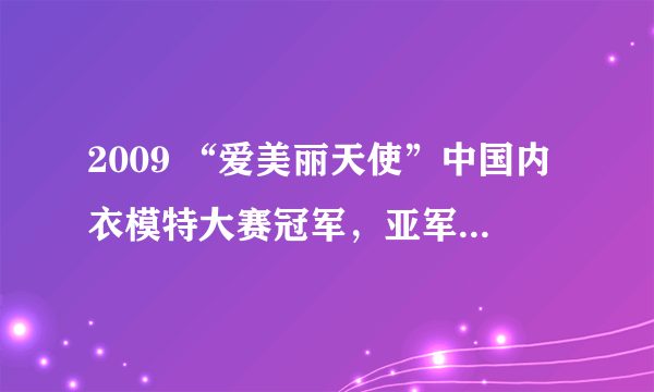 2009 “爱美丽天使”中国内衣模特大赛冠军，亚军，季军是哪个佳丽