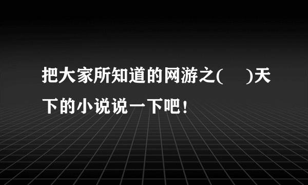 把大家所知道的网游之(    )天下的小说说一下吧！