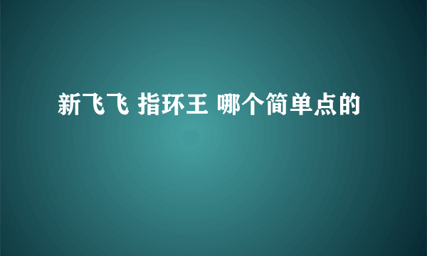 新飞飞 指环王 哪个简单点的