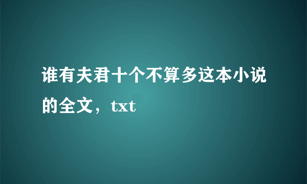 谁有夫君十个不算多这本小说的全文，txt