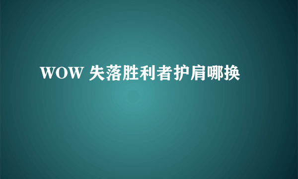 WOW 失落胜利者护肩哪换