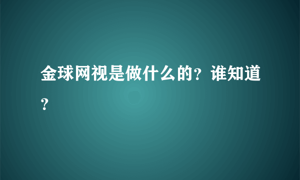 金球网视是做什么的？谁知道？