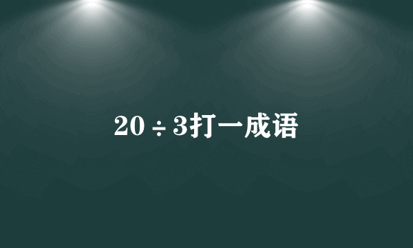 20÷3打一成语