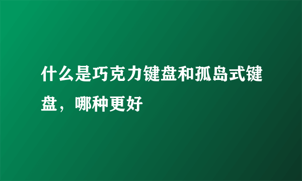 什么是巧克力键盘和孤岛式键盘，哪种更好