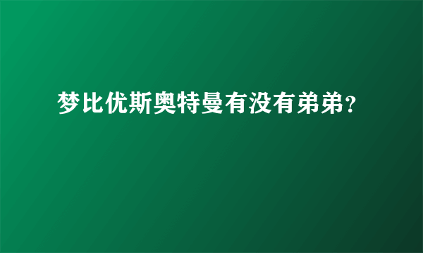 梦比优斯奥特曼有没有弟弟？