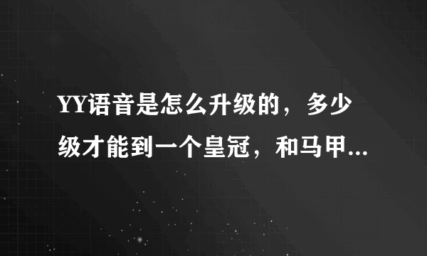 YY语音是怎么升级的，多少级才能到一个皇冠，和马甲等级怎么分？